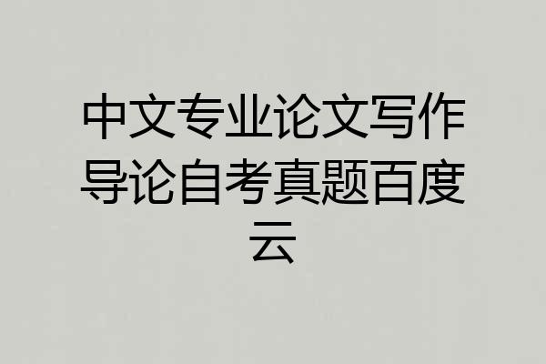 中文专业论文写作导论自考真题百度云