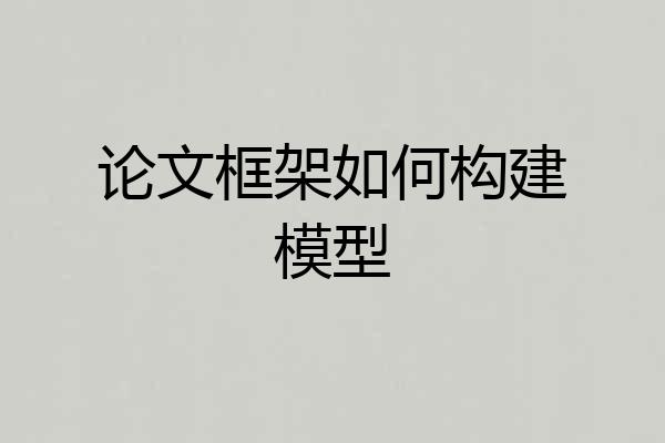 论文框架如何构建模型