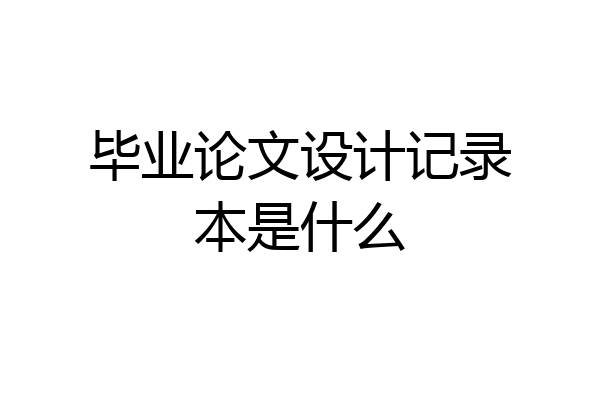 毕业论文设计记录本是什么