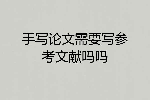 手写论文需要写参考文献吗吗