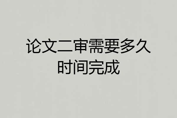论文二审需要多久时间完成