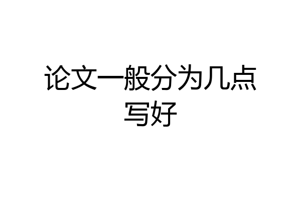 论文一般分为几点写好