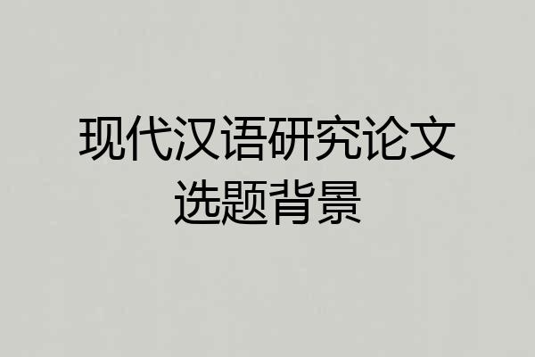 现代汉语研究论文选题背景