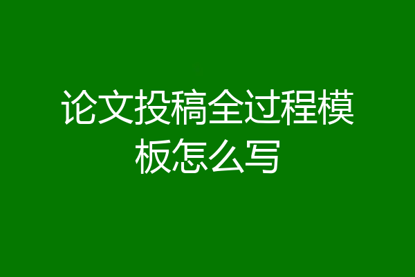 论文投稿全过程模板怎么写