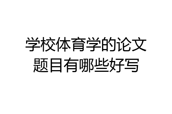 学校体育学的论文题目有哪些好写