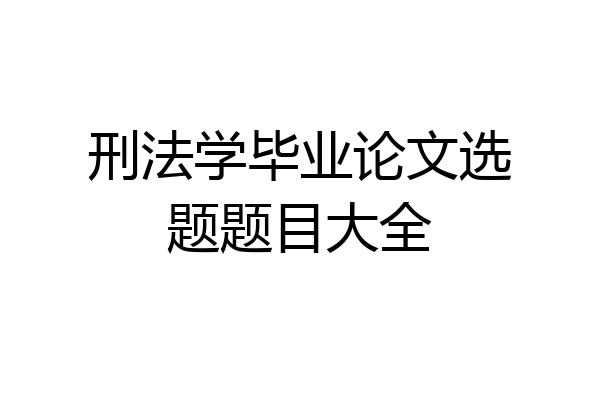 刑法学毕业论文选题题目大全