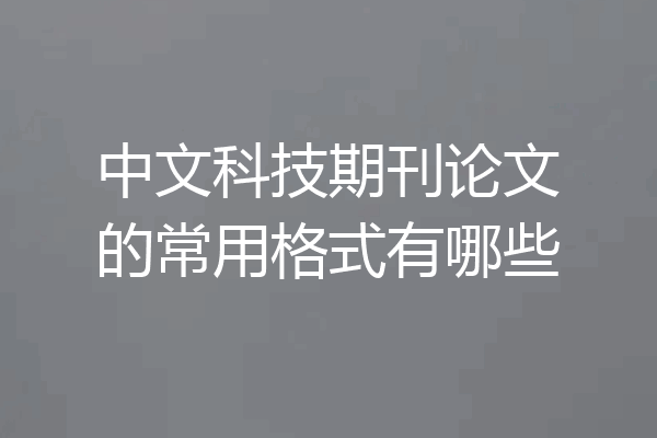 中文科技期刊论文的常用格式有哪些