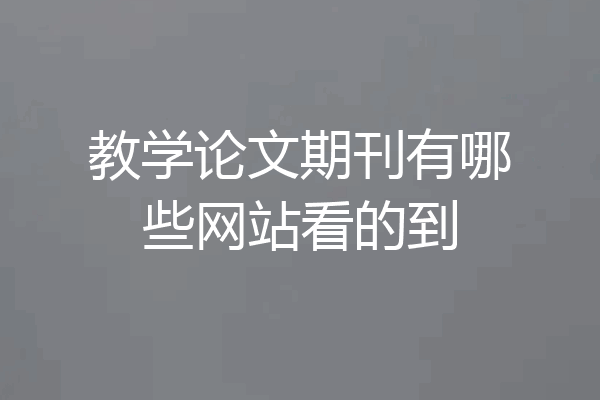 教学论文期刊有哪些网站看的到