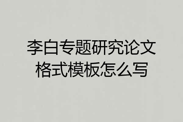 李白专题研究论文格式模板怎么写