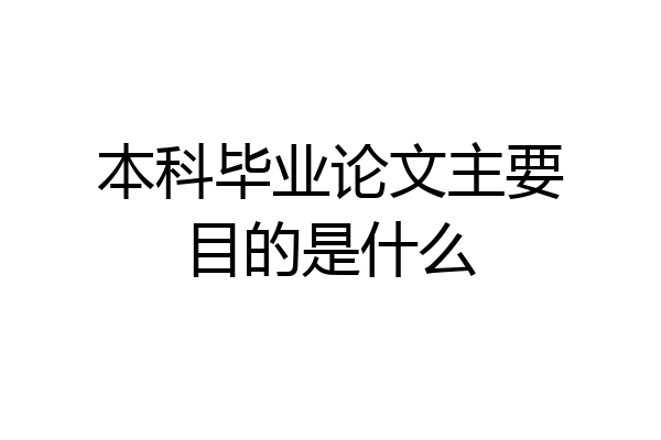 本科毕业论文主要目的是什么