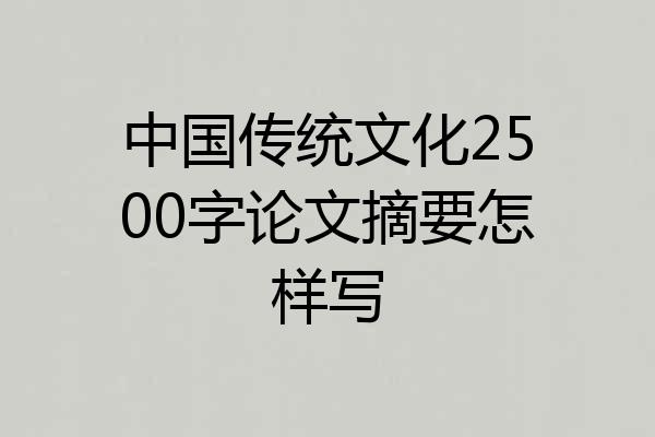 中国传统文化2500字论文摘要怎样写