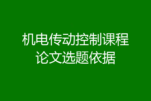 机电传动控制课程论文选题依据