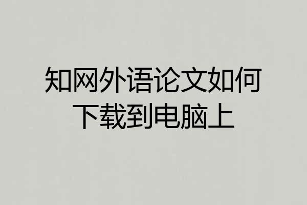 知网外语论文如何下载到电脑上