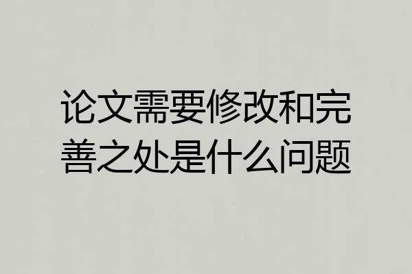 论文需要修改和完善之处是什么问题
