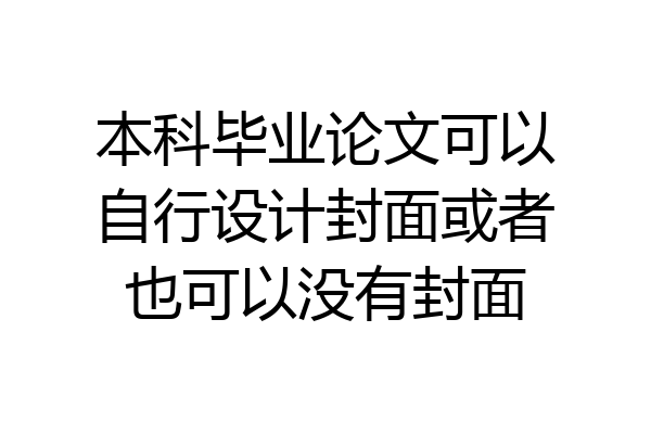 本科毕业论文可以自行设计封面或者也可以没有封面