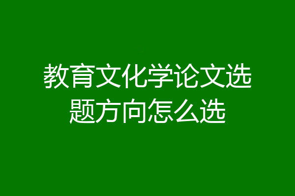 教育文化学论文选题方向怎么选