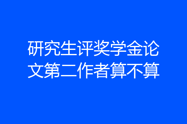 研究生评奖学金论文第二作者算不算