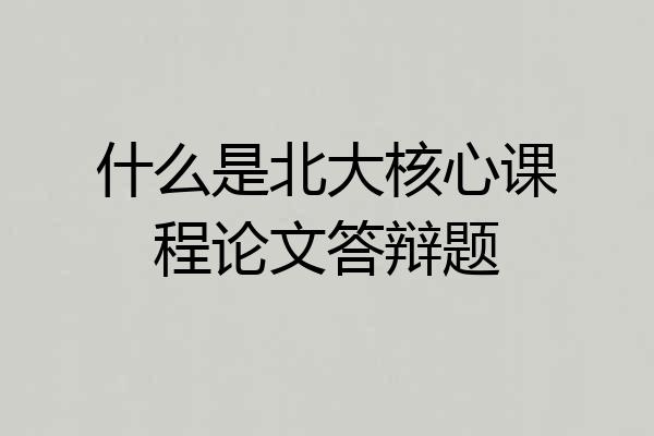 什么是北大核心课程论文答辩题