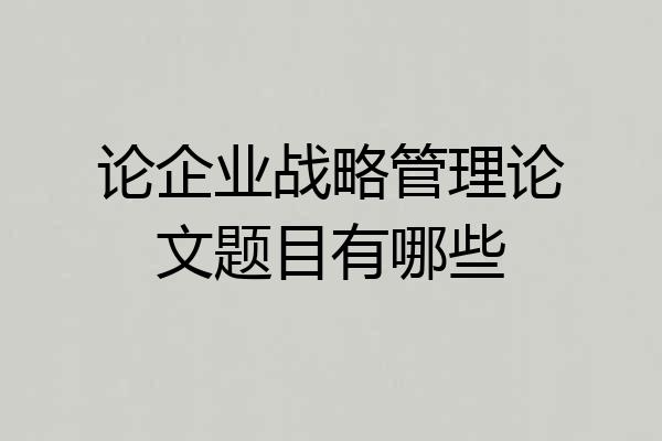 论企业战略管理论文题目有哪些