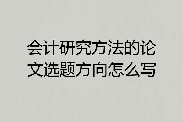 会计研究方法的论文选题方向怎么写