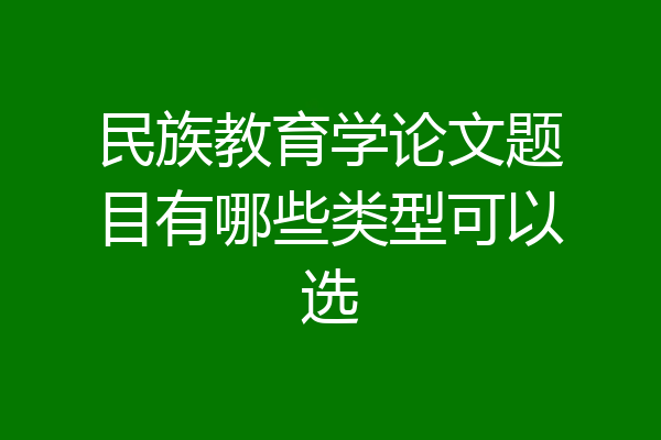 民族教育学论文题目有哪些类型可以选