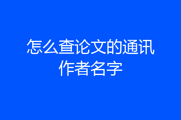 怎么查论文的通讯作者名字