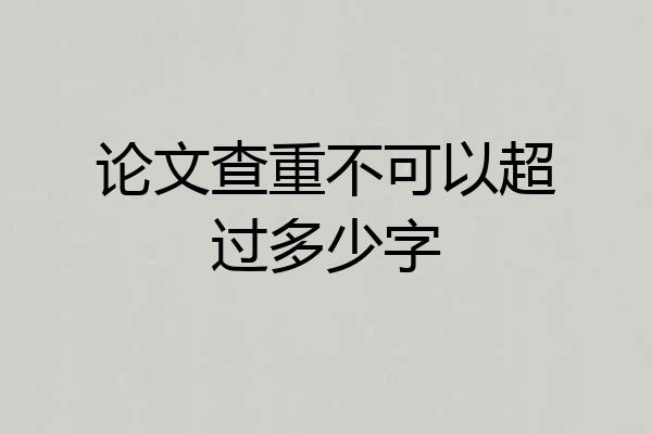 论文查重不可以超过多少字