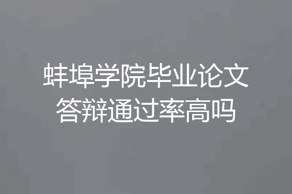 蚌埠学院毕业论文答辩通过率高吗