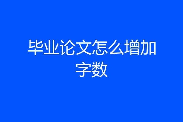 毕业论文怎么增加字数