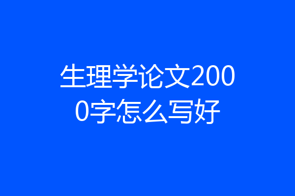 生理学论文2000字怎么写好