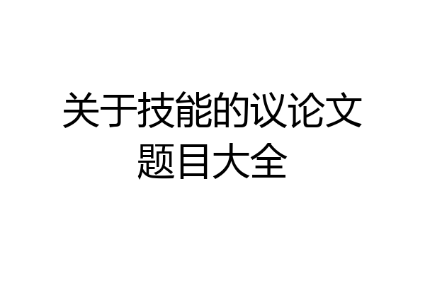 关于技能的议论文题目大全