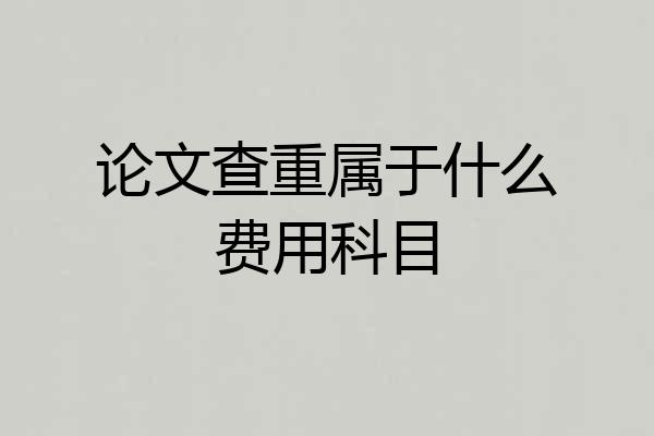 论文查重属于什么费用科目