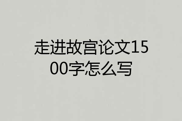 走进故宫论文1500字怎么写