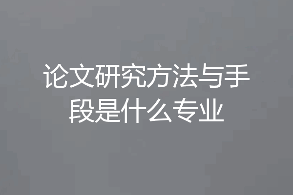 论文研究方法与手段是什么专业
