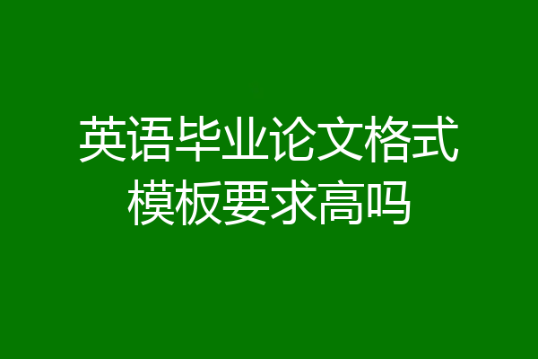 英语毕业论文格式模板要求高吗