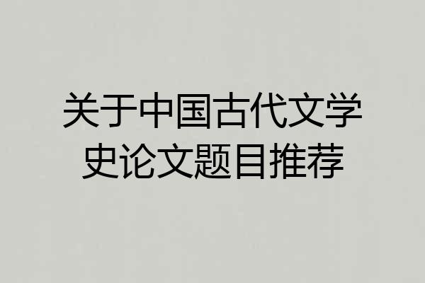 关于中国古代文学史论文题目推荐