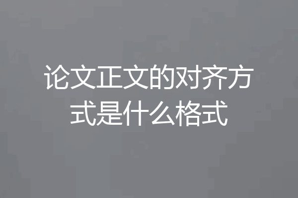论文正文的对齐方式是什么格式
