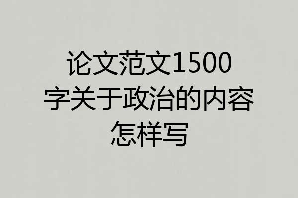 论文范文1500字关于政治的内容怎样写