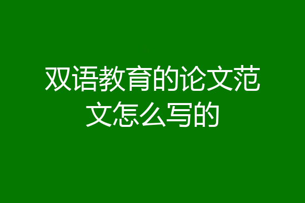 双语教育的论文范文怎么写的