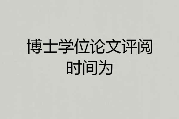 博士学位论文评阅时间为