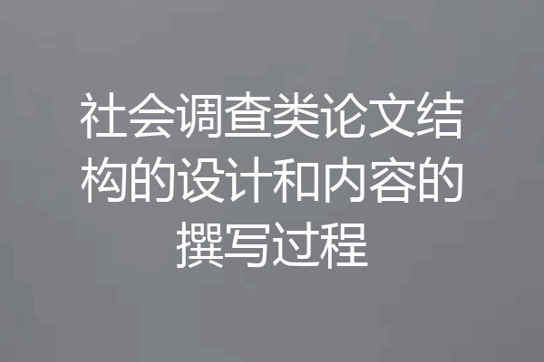 社会调查类论文结构的设计和内容的撰写过程