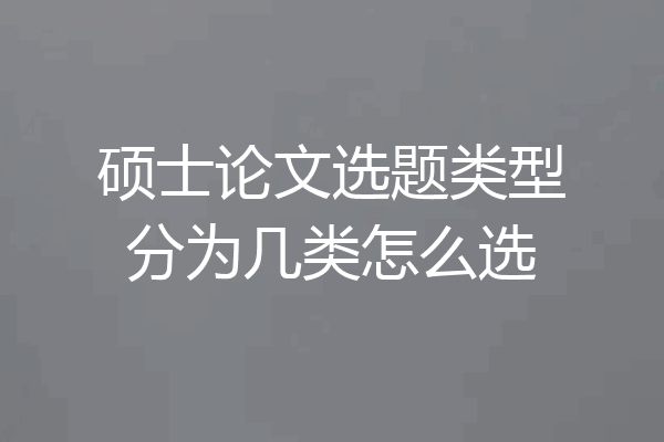 硕士论文选题类型分为几类怎么选