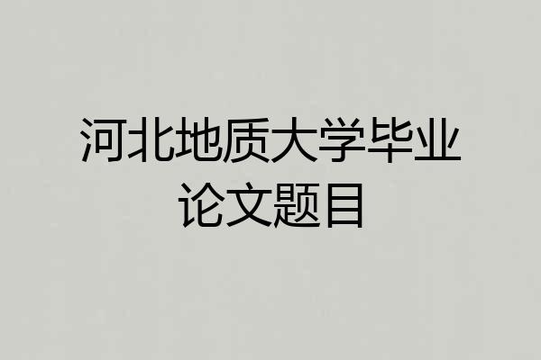 河北地质大学毕业论文题目