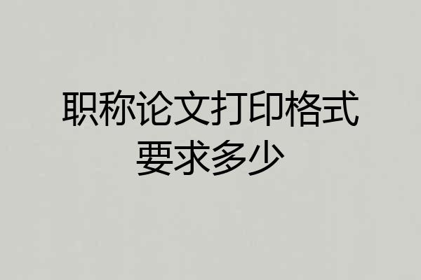 职称论文打印格式要求多少