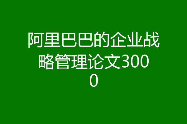 阿里巴巴的企业战略管理论文3000