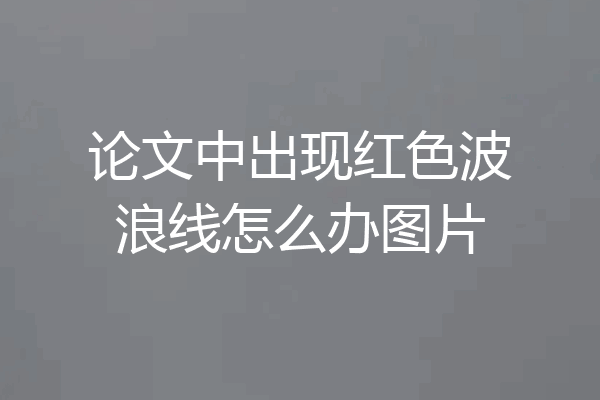 论文中出现红色波浪线怎么办图片