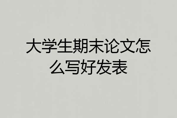 大学生期末论文怎么写好发表