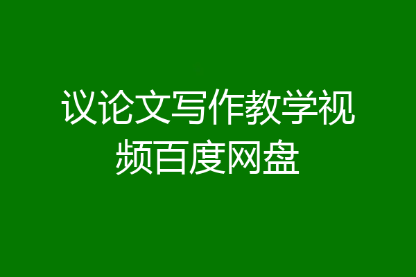 议论文写作教学视频百度网盘