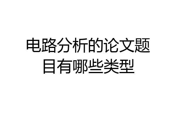 电路分析的论文题目有哪些类型