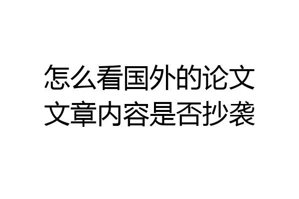 怎么看国外的论文文章内容是否抄袭